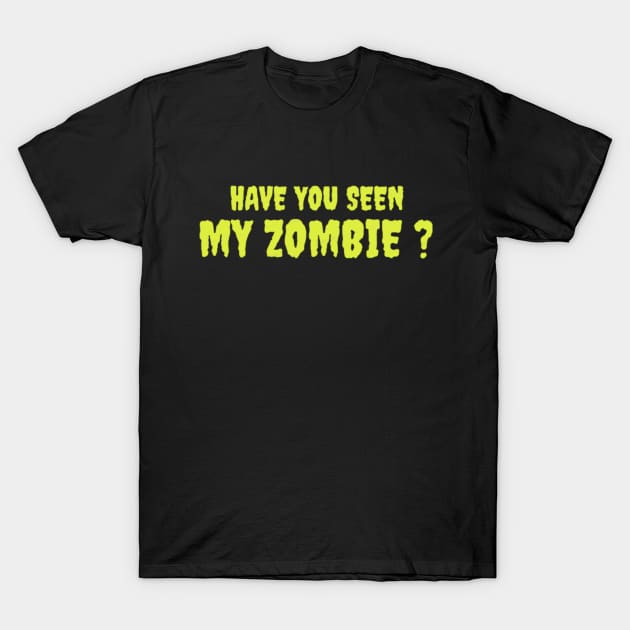 HAVE YOU SEEN MY ZOMBIE ? - Funny Hallooween Zombie Quotes T-Shirt by Sozzoo